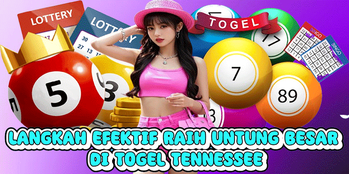 Langkah Efektif Raih Untung Besar Di Togel Tennessee