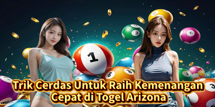 Trik Cerdas Untuk Raih Kemenangan Cepat di Togel Arizona