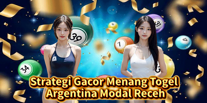 Strategi Gacor Menang Togel Argentina Modal Receh