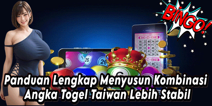 Panduan Lengkap Menyusun Kombinasi Angka Togel Taiwan Lebih Stabil