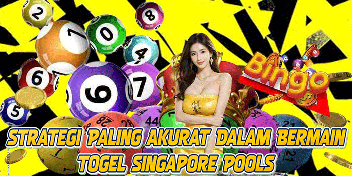 Strategi Paling Akurat Dalam Bermain Togel Singapore Pools