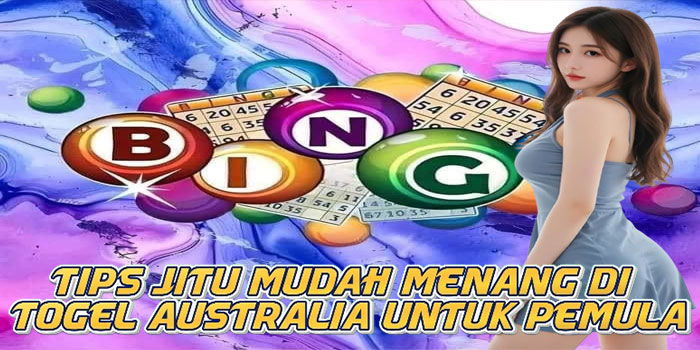Tips Jitu Mudah Menang di Togel Australia Untuk Pemula