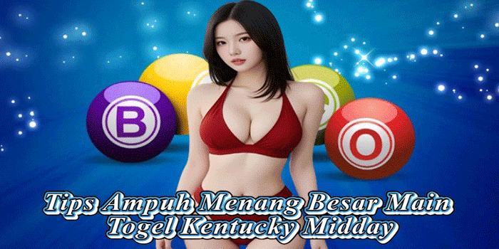 Tips Ampuh Menang Besar Main Togel Kentucky Midday