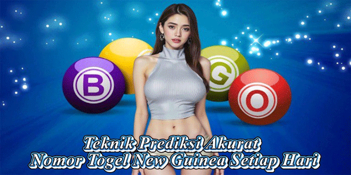 Teknik Prediksi Akurat Nomor Togel New Guinea Setiap Hari