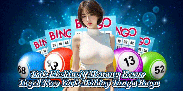 Trik Eksklusif Menang Besar Togel New York Midday Tanpa Ragu