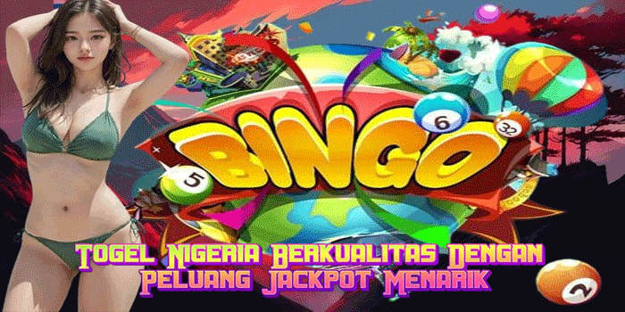Togel Nigeria Berkualitas Dengan Peluang Jackpot Menarik