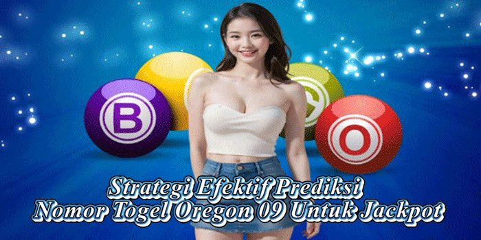 Strategi Efektif Prediksi Nomor Togel Oregon 09 Untuk Jackpot