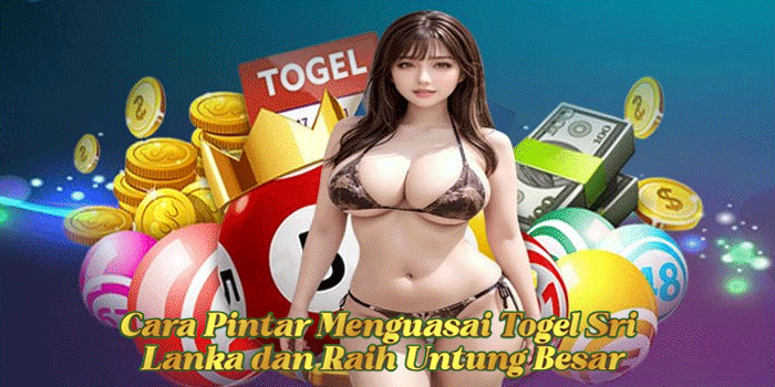 Cara Pintar Menguasai Togel Sri Lanka dan Raih Untung Besar