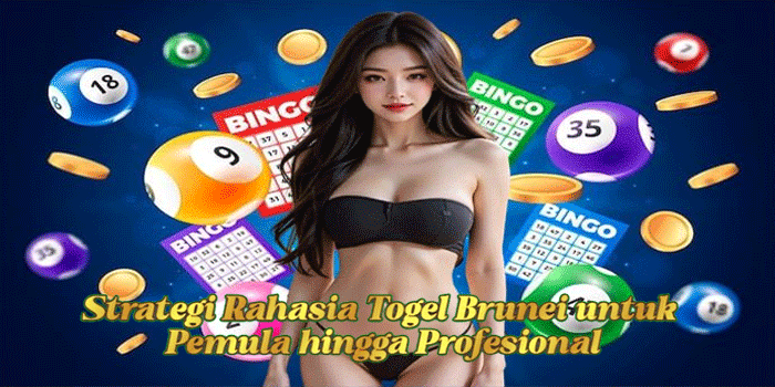 Strategi Rahasia Togel Brunei untuk Pemula hingga Profesional