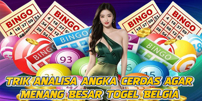 Trik Analisa Angka Cerdas Agar Menang Besar Togel Belgia